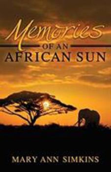 Memories of an African Sun: A Memoir of Faith and Adventure at the Heart of the Last Century