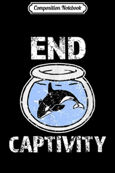 Composition Notebook: End Captivity - Free the Orca Whales apparel Journal/Notebook Blank Lined Ruled 6x9 100 Pages