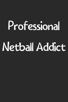 Professional Netball Addict: Lined Journal, 120 Pages, 6 x 9, Funny Netball Gift Idea, Black Matte Finish (Professional Netball Addict Journal)
