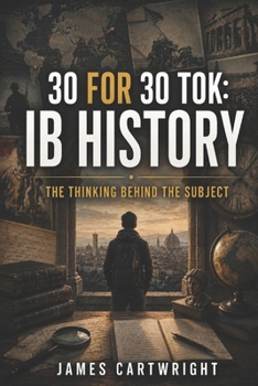 Paperback 30 for 30 Tok: IB History: The Thinking Behind the Subject Book
