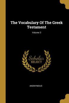 Paperback The Vocabulary Of The Greek Testament; Volume 3 Book