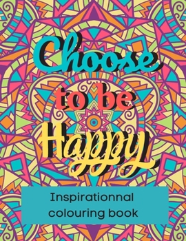 Paperback Choose to be Happy Inspirationnal colouring book: A motivational Adult coloring book - Positive quote and inspiring affirmation - Geometrical shapes a Book