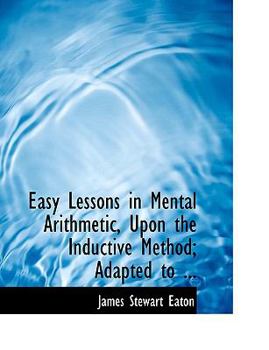 Paperback Easy Lessons in Mental Arithmetic, Upon the Inductive Method; Adapted to ... [Large Print] Book