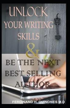 Unlock Your Writing Skills & Be the Next Best Selling Author : An Ultimate Guide to Writing Your First Book