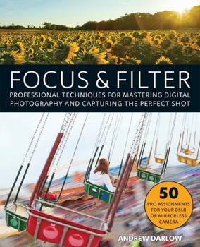 Paperback Focus and Filter: Professional Techniques for Mastering Digital Photography and Capturing the Perfect Shot Book
