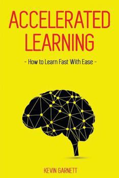 Paperback Accelerated Learning: How to Learn Fast: Effective Advanced Learning Techniques to Improve Your Memory, Save Time and Be More Productive Book