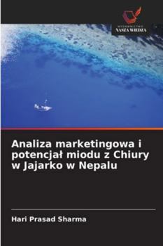 Analiza marketingowa i potencjal miodu z Chiury w Jajarko w Nepalu (Polish Edition)