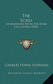 Hardcover The Echo: Or Borrowed Notes For Home Circulation (1844) Book