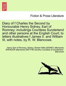Diary of F Charles the Second by Honourable Henry Sidney, Earl of Romney; Includings Countess Sunderland and Other Persons at the English Court; To Le