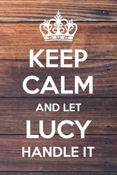Keep Calm and Let Lucy Handle It: 6x9" Lined Notebook/Journal Funny Gift Idea
