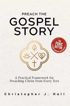 Preach the Gospel Story: A Field Guide to Gospel-Centered Sermons: A Practical Framework for Preaching Christ from Every Text