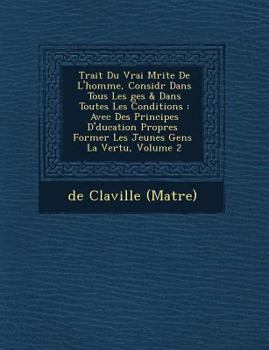 Paperback Trait Du Vrai M Rite de L'Homme, Consid R Dans Tous Les Ges & Dans Toutes Les Conditions: Avec Des Principes D' Ducation Propres Former Les Jeunes Gen [French] Book
