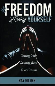 Unknown Binding The Freedom Of Being Yourself: Getting Your Identity From Your Creator Book