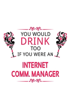 Paperback You Would Drink Too If You Were An Internet Comm. Manager: Personal Internet Comm. Manager Notebook, Internet Communications Managing/Organizer Journa Book