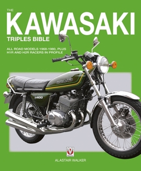 The Kawasaki Triples Bible: All road models 1968-1980, plus H1R and H2R racers in profile