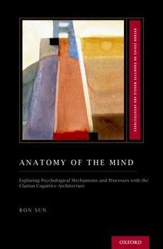 Hardcover Anatomy of the Mind: Exploring Psychological Mechanisms and Processes with the Clarion Cognitive Architecture Book