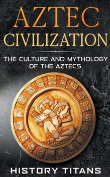 Paperback Aztec Civilization: The Culture and Mythology of the Aztecs Book