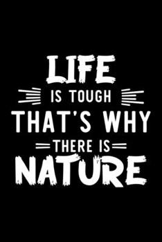 Life Is Tough That's Why There Is Nature: Nature Lover Journal | Great Christmas & Birthday Gift Idea for Nature Fan | Nature Theme Notebook | Nature Fan Diary | 100 pages 6x9 inches