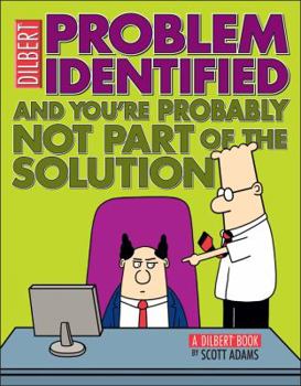 Problem Identified: And You're Probably Not Part of the Solution - Book #34 of the Dilbert