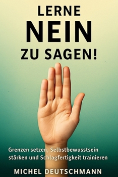 „Lerne Nein zu sagen!: Wie du Grenzen setzt, dich befreist und Respekt gewinnst“