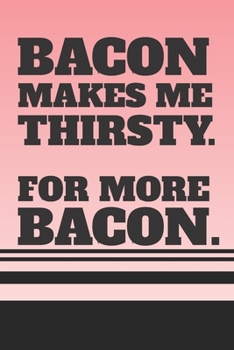 Bacon Makes Me Thirsty. For More Bacon.: Funny 2 Year Undated Weekly Planner For Those Who Love Bacon