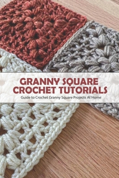 Paperback Granny Square Crochet Tutorials: Guide to Crochet Granny Square Projects At Home: Guidebook Of Crocheting Granny Square Book