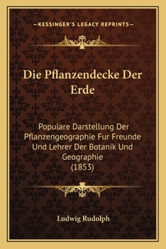 Paperback Die Pflanzendecke Der Erde: Populare Darstellung Der Pflanzengeographie Fur Freunde Und Lehrer Der Botanik Und Geographie (1853) [German] Book