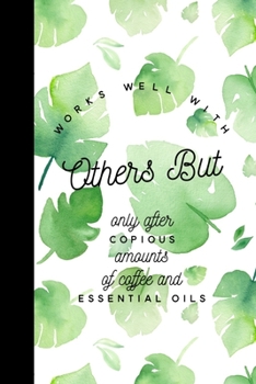 Paperback Works Well With Others But Only After Copious Amounts of Coffee & Essential Oils: Essential Oil Recipe Journal - Blank Recipe Book - Aromatherapy Tool Book
