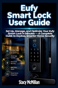 Paperback Eufy Smart Lock User Guide: Set Up, Manage, and Optimize Your Eufy Smart Lock in Minutes - A Complete Guide to Keyless, Smarter Home Security Book