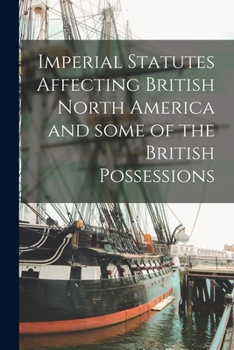 Paperback Imperial Statutes Affecting British North America and Some of the British Possessions [microform] Book