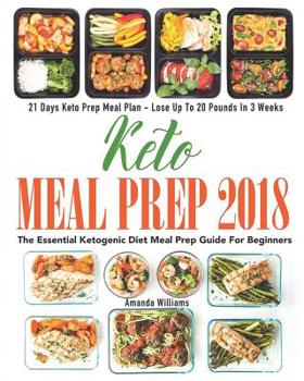 Paperback Keto Meal Prep 2018: The Essential Ketogenic Diet Meal Prep Guide For Beginners - 21 Days Keto Meal Prep Meal Plan - Lose Up to 20 Pounds i Book