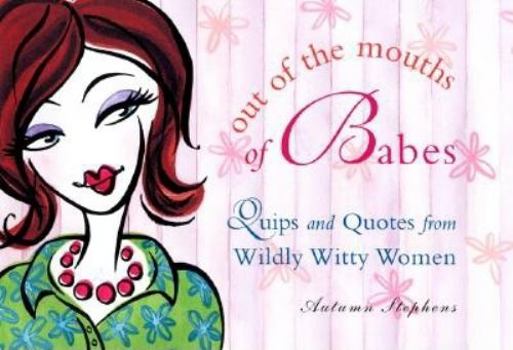 Paperback Out of the Mouths of Babes: Quips and Quotes from Wildly Witty Women Book