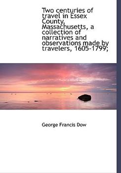 Hardcover Two Centuries of Travel in Essex County, Massachusetts, a Collection of Narratives and Observations Made by Travelers, 1605-1799; Book