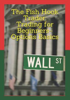 Paperback The Fish Hook Trader: Trading for Beginners Options Basics: Trading for Beginners Options Basics Book