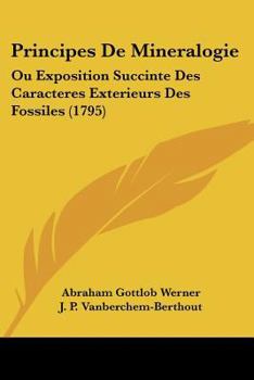 Paperback Principes De Mineralogie: Ou Exposition Succinte Des Caracteres Exterieurs Des Fossiles (1795) [French] Book