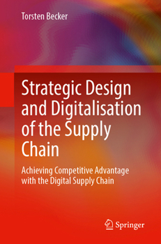 Paperback Strategic Design and Digitalisation of the Supply Chain: Achieving Competitive Advantage with the Digital Supply Chain Book