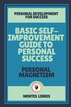 Paperback Basic Self-Improvement Guide to Personal Success-Personal Magnetism: Personal development for success! Book