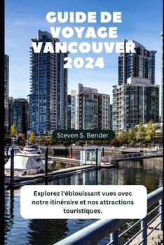GUIDE DE VOYAGE VANCOUVER 2024: Explorez l'éblouissant vues avec notre itinéraire et nos attractions touristiques. (French Edition)
