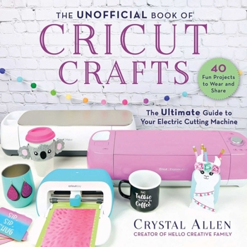 Paperback The Unofficial Book of Cricut Crafts: The Ultimate Guide to Your Electric Cutting Machine Book