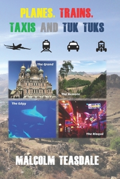 Paperback Planes, Trains, Taxis and Tuk Tuks: The Grand, The Remote, The Edgy, The Risque Book