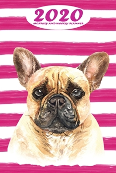 2020 Monthly and Weekly Planner: French Bulldog Standard One Year Planner Weekly and Monthly Entry Year 2020 Overview January 1, 2020 - December 31, 2020 To Do List for Every Week