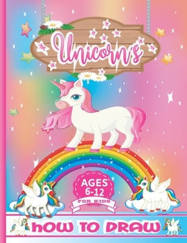 Paperback How to Draw Unicorns for kids Ages 6-12: How To Draw Unicorn Step-by-Step Drawing and Activity Book for Kids Ages 6-12, Learn How to Draw Unicorns Usi Book
