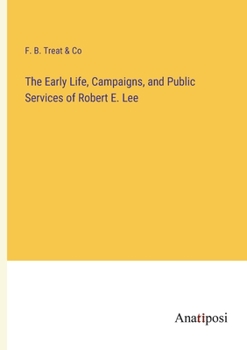 Paperback The Early Life, Campaigns, and Public Services of Robert E. Lee Book
