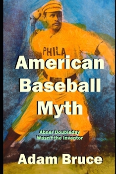 Paperback American Baseball Myth: Abner Doubleday Wasn't The Inventor Book