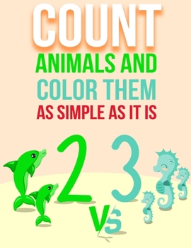 Paperback Count Animals And Color Them - As Simple As It Is: Counting and Coloring Book For Kids and Toddlers Ages 1-2, 2-4, 4-6 Book