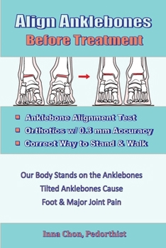 Paperback Align Anklebones Before Treatment: Anklebone Alignment Test, Orthotics w/ 0.3 mm Accuracy, Correct Way to Stand & Walk Book