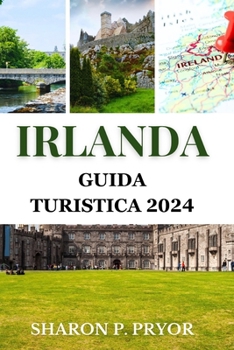Irlanda Guida di viaggio 2024: Scopri segreti ben custoditi da Dublino al selvaggio Atlantico (Italian Edition)