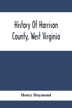 Paperback History Of Harrison County, West Virginia: From The Early Days Of Northwestern Virginia To The Present Book