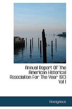 Paperback Annual Report of the American Historical Association for the Year 1913 Vol I Book