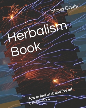 Herbalism Book: How to find herb and live off grind in 2022